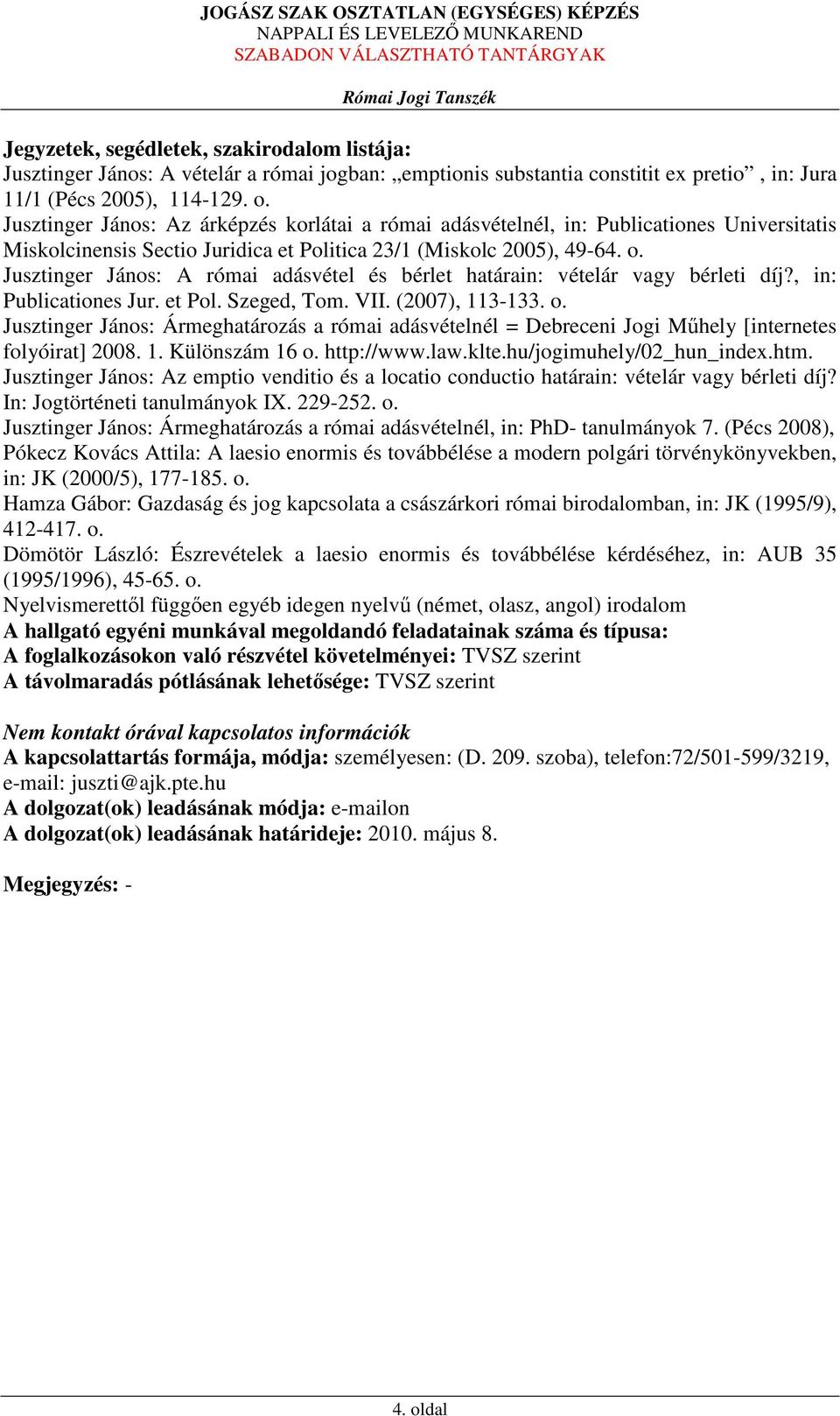 Jusztinger János: A római adásvétel és bérlet határain: vételár vagy bérleti díj?, in: Publicationes Jur. et Pol. Szeged, Tom. VII. (2007), 113-133. o.
