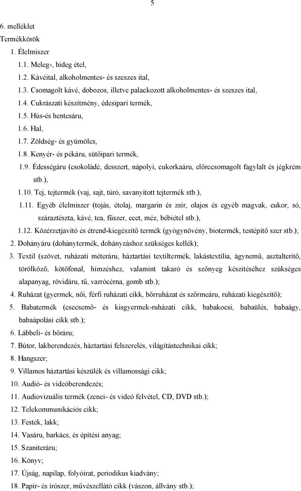 Édességáru (csokoládé, desszert, nápolyi, cukorkaáru, előrecsomagolt fagylalt és jégkrém stb.), 1.10. Tej, tejtermék (vaj, sajt, túró, savanyított tejtermék stb.), 1.11.