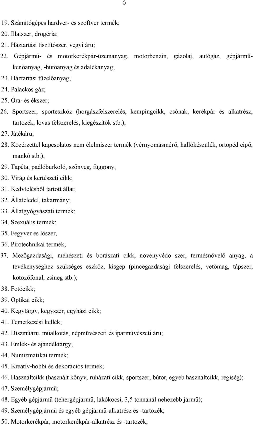 Sportszer, sporteszköz (horgászfelszerelés, kempingcikk, csónak, kerékpár és alkatrész, tartozék, lovas felszerelés, kiegészítők stb.); 27. Játékáru; 28.