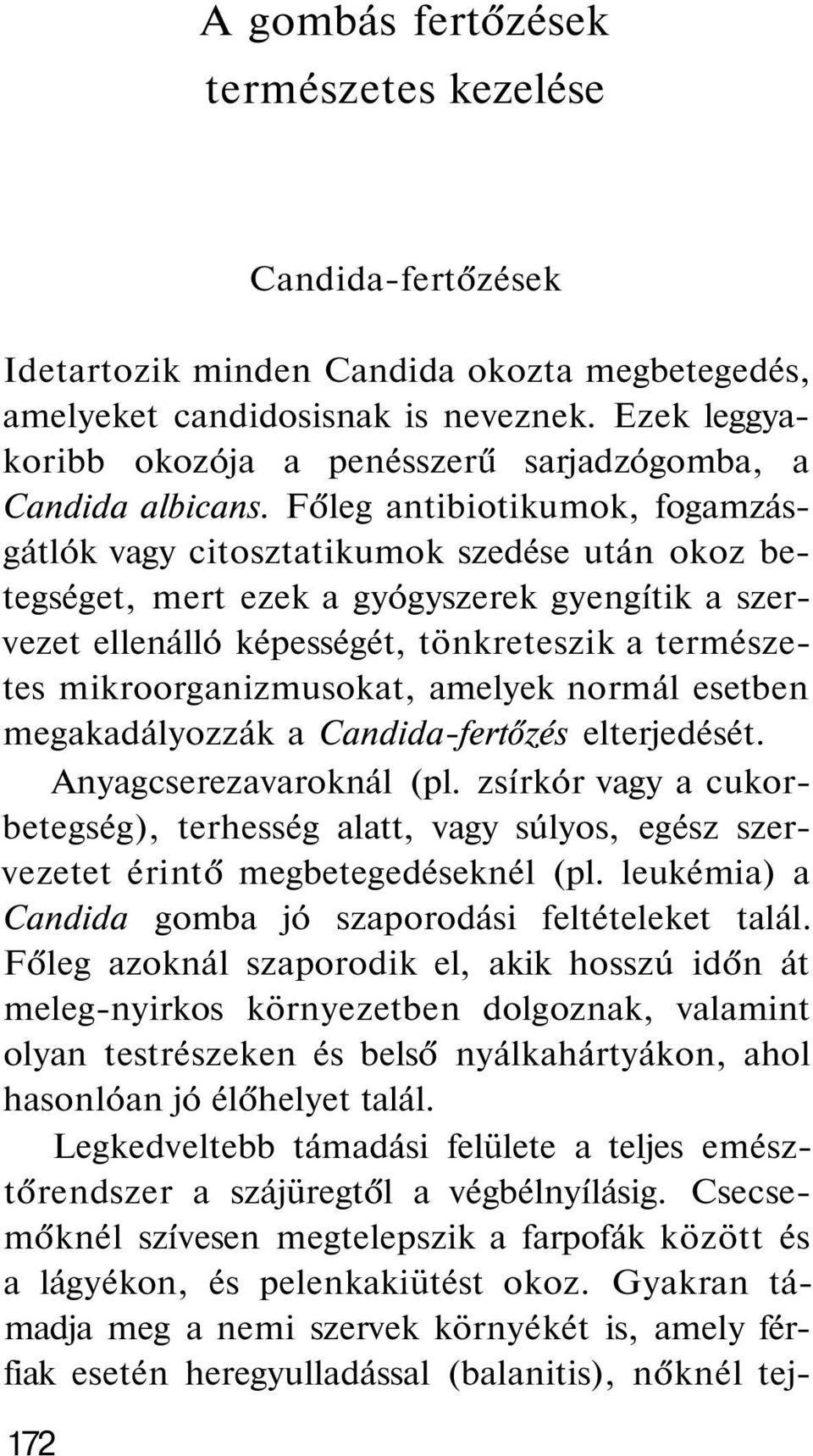 Főleg antibiotikumok, fogamzásgátlók vagy citosztatikumok szedése után okoz betegséget, mert ezek a gyógyszerek gyengítik a szervezet ellenálló képességét, tönkreteszik a természetes