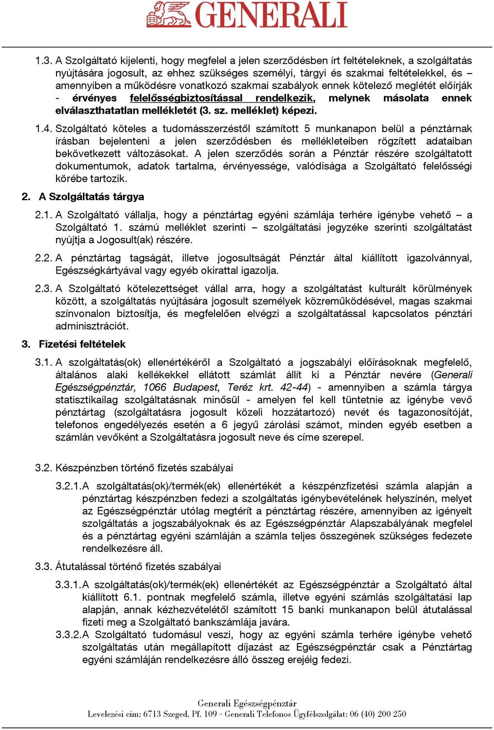 1.4. Szolgáltató köteles a tudomásszerzéstől számított 5 munkanapon belül a pénztárnak írásban bejelenteni a jelen szerződésben és mellékleteiben rögzített adataiban bekövetkezett változásokat.