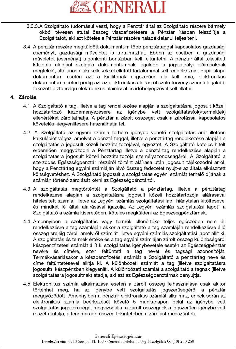 Ebben az esetben a gazdasági műveletet (eseményt) tagonkénti bontásban kell feltüntetni.