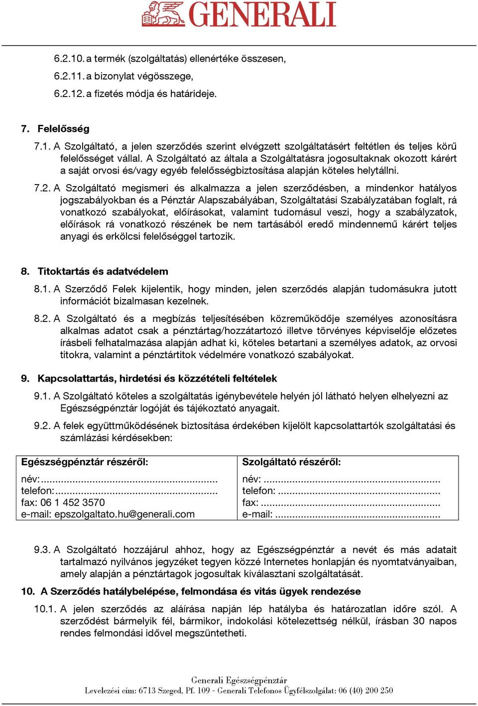 A Szolgáltató megismeri és alkalmazza a jelen szerződésben, a mindenkor hatályos jogszabályokban és a Pénztár Alapszabályában, Szolgáltatási Szabályzatában foglalt, rá vonatkozó szabályokat,