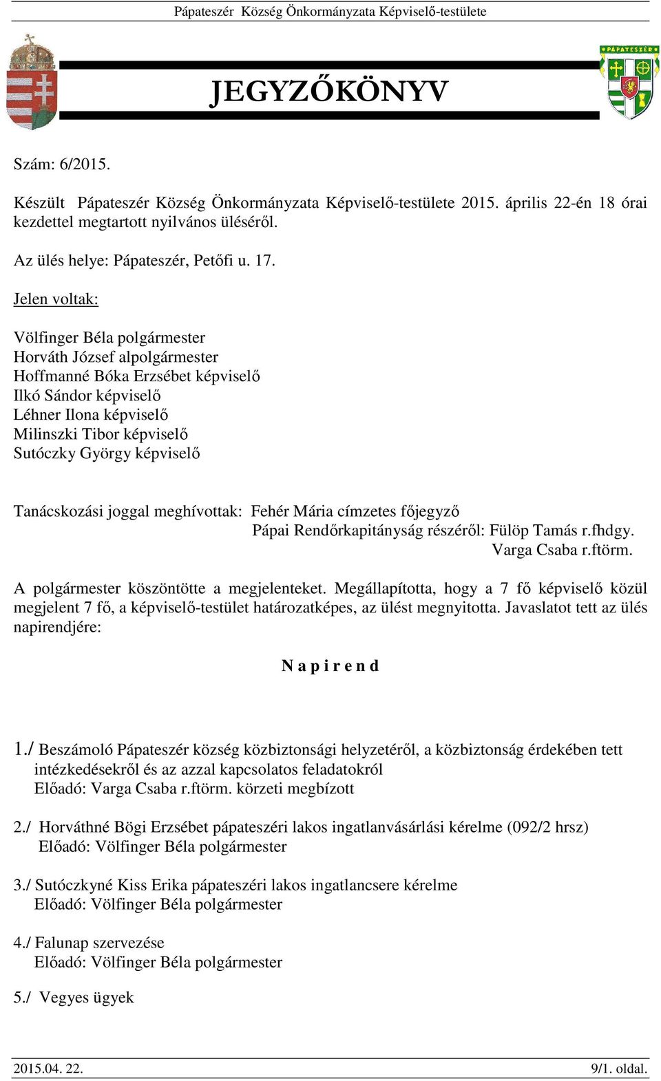 meghívottak: Fehér Mária címzetes főjegyző Pápai Rendőrkapitányság részéről: Fülöp Tamás r.fhdgy. Varga Csaba r.ftörm. A köszöntötte a megjelenteket.