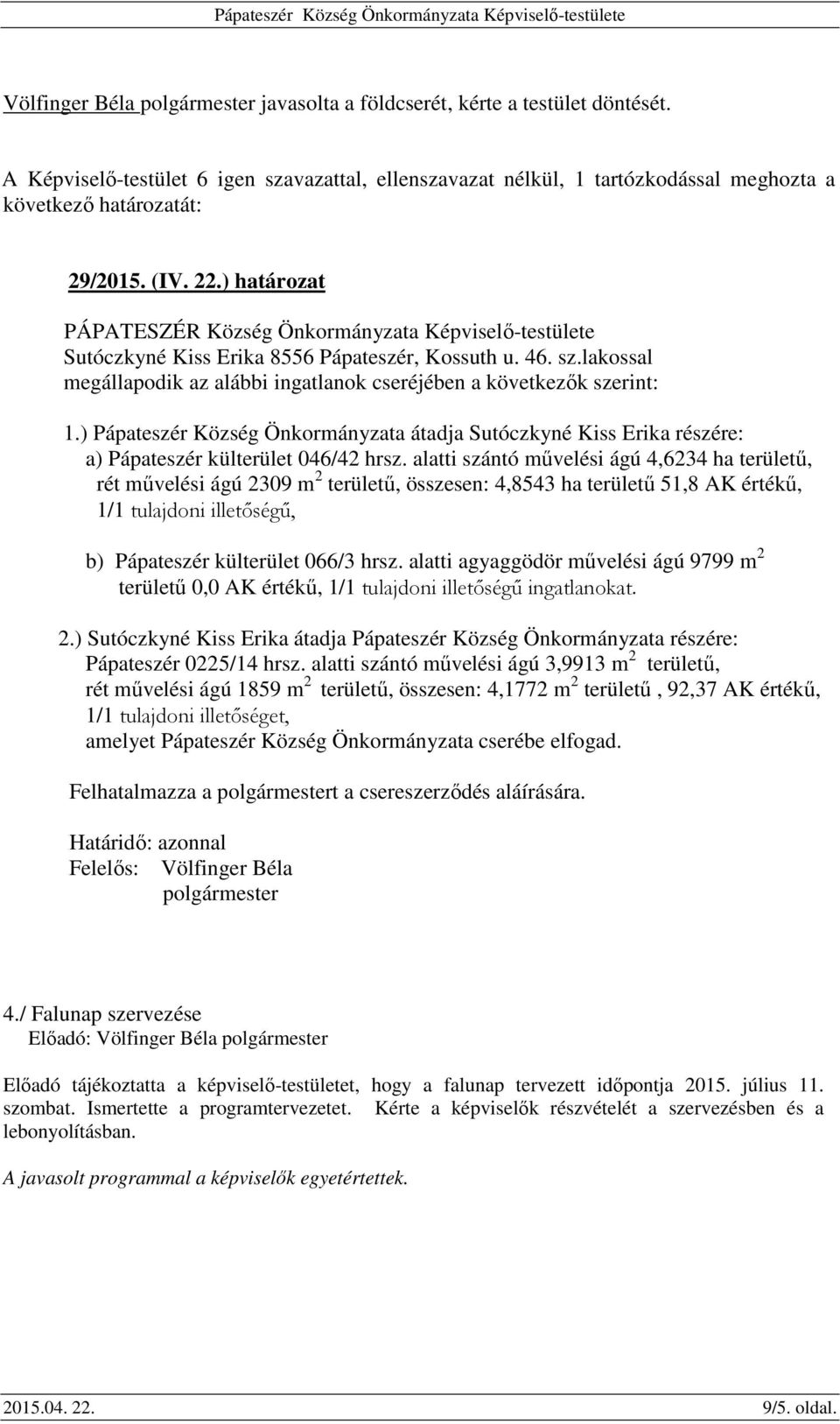 ) Pápateszér Község Önkormányzata átadja Sutóczkyné Kiss Erika részére: a) Pápateszér külterület 046/42 hrsz.