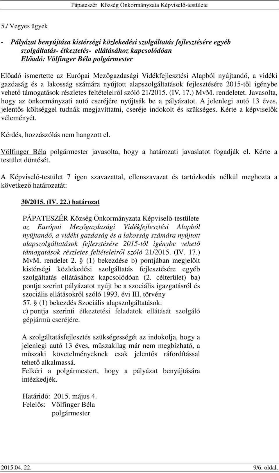 17.) MvM. rendeletet. Javasolta, hogy az önkormányzati autó cseréjére nyújtsák be a pályázatot. A jelenlegi autó 13 éves, jelentős költséggel tudnák megjavíttatni, cseréje indokolt és szükséges.