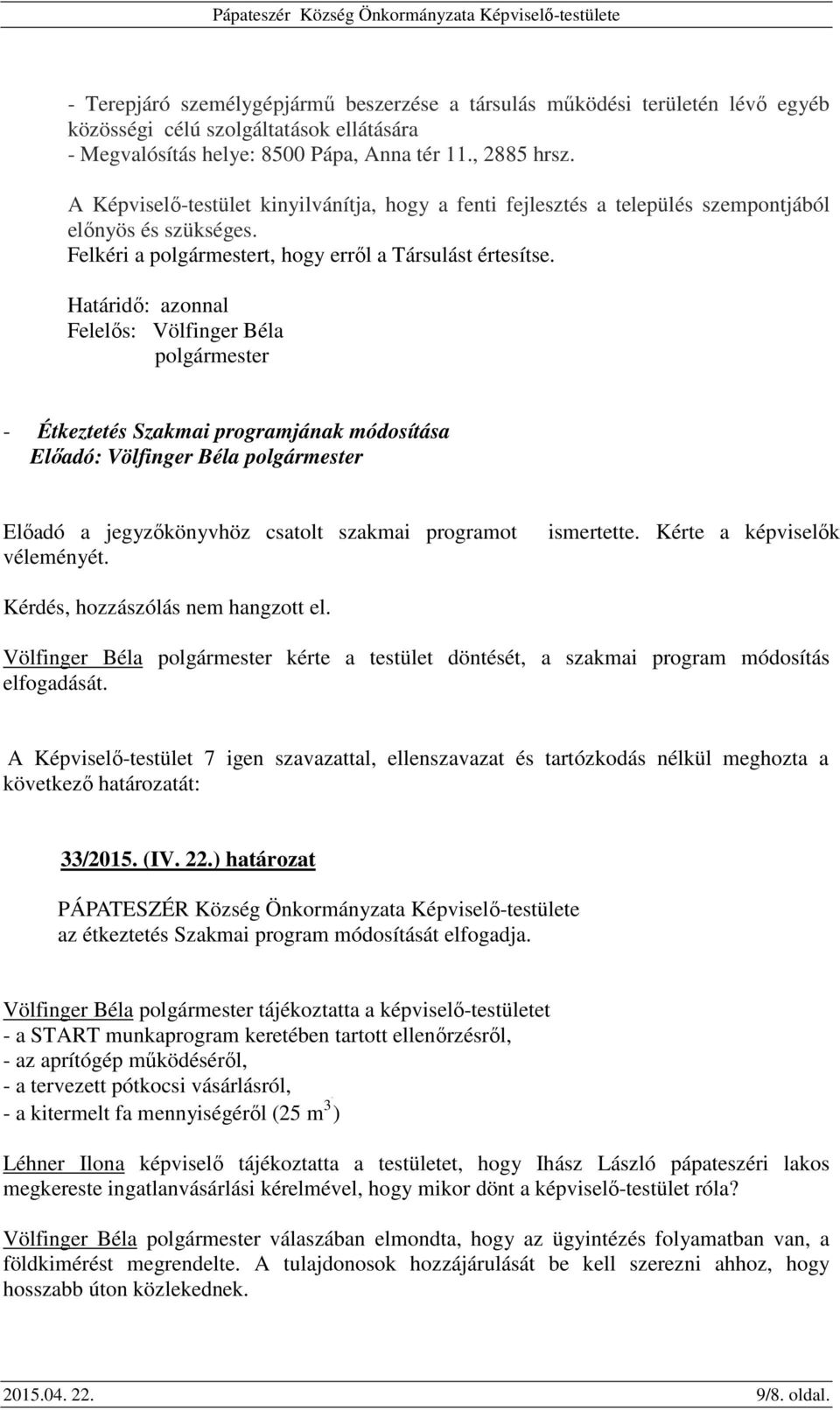 Határidő: azonnal - Étkeztetés Szakmai programjának módosítása Előadó a jegyzőkönyvhöz csatolt szakmai programot véleményét. ismertette.