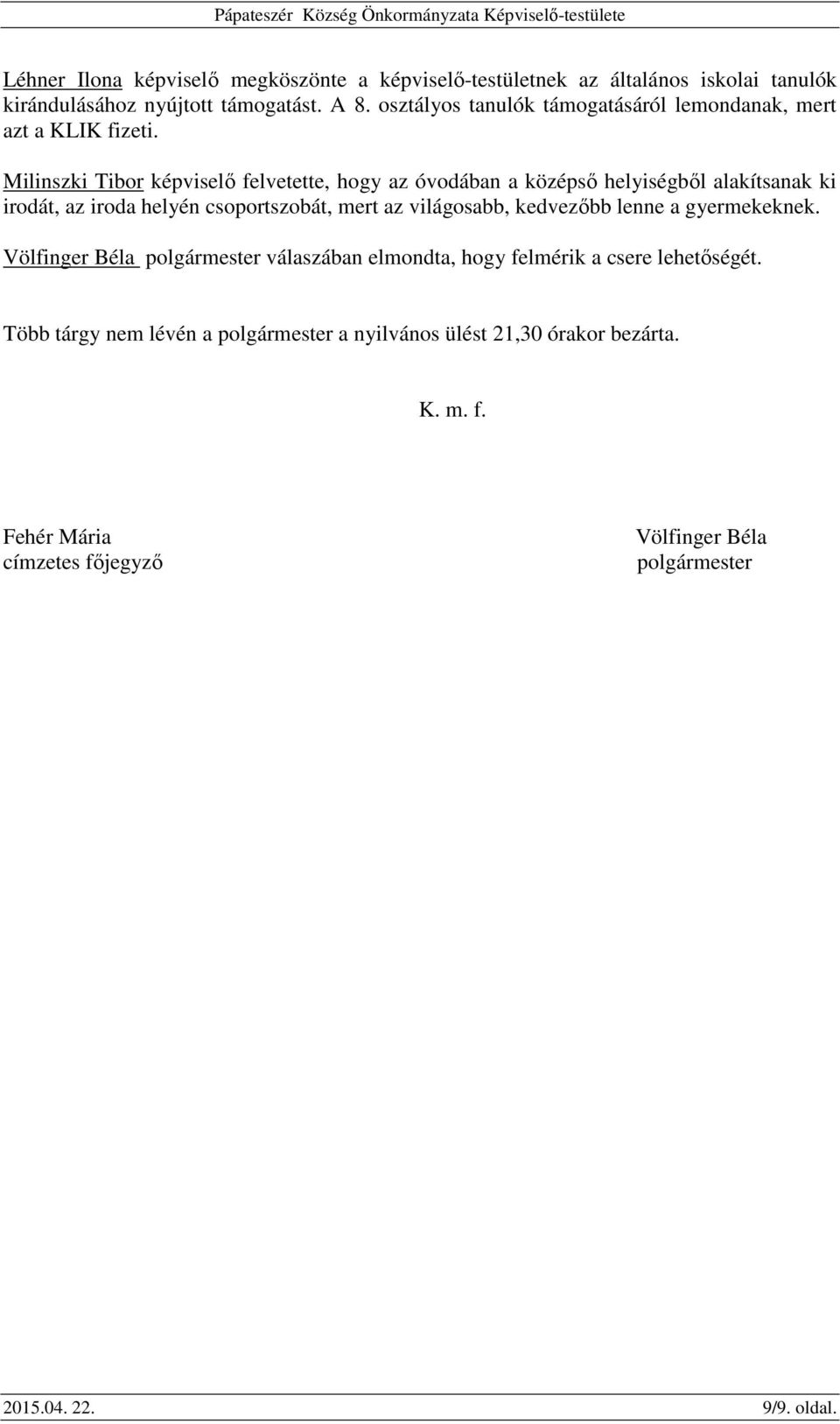 Milinszki Tibor képviselő felvetette, hogy az óvodában a középső helyiségből alakítsanak ki irodát, az iroda helyén csoportszobát, mert az