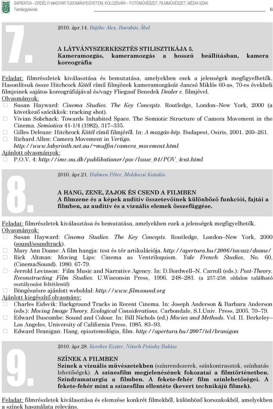 koreográfiájával és/vagy Fliegauf Benedek Dealer c. filmjével. Susan Hayward: Cinema Studies. The Key Concepts. Routledge, London New York, 2000 (a következő szócikkek: tracking shot).