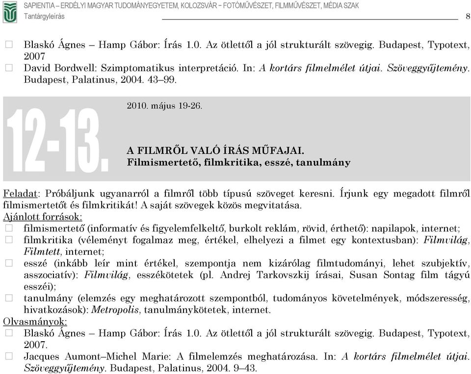 Filmismertető, filmkritika, esszé, tanulmány Feladat: Próbáljunk ugyanarról a filmről több típusú szöveget keresni. Írjunk egy megadott filmről filmismertetőt és filmkritikát!