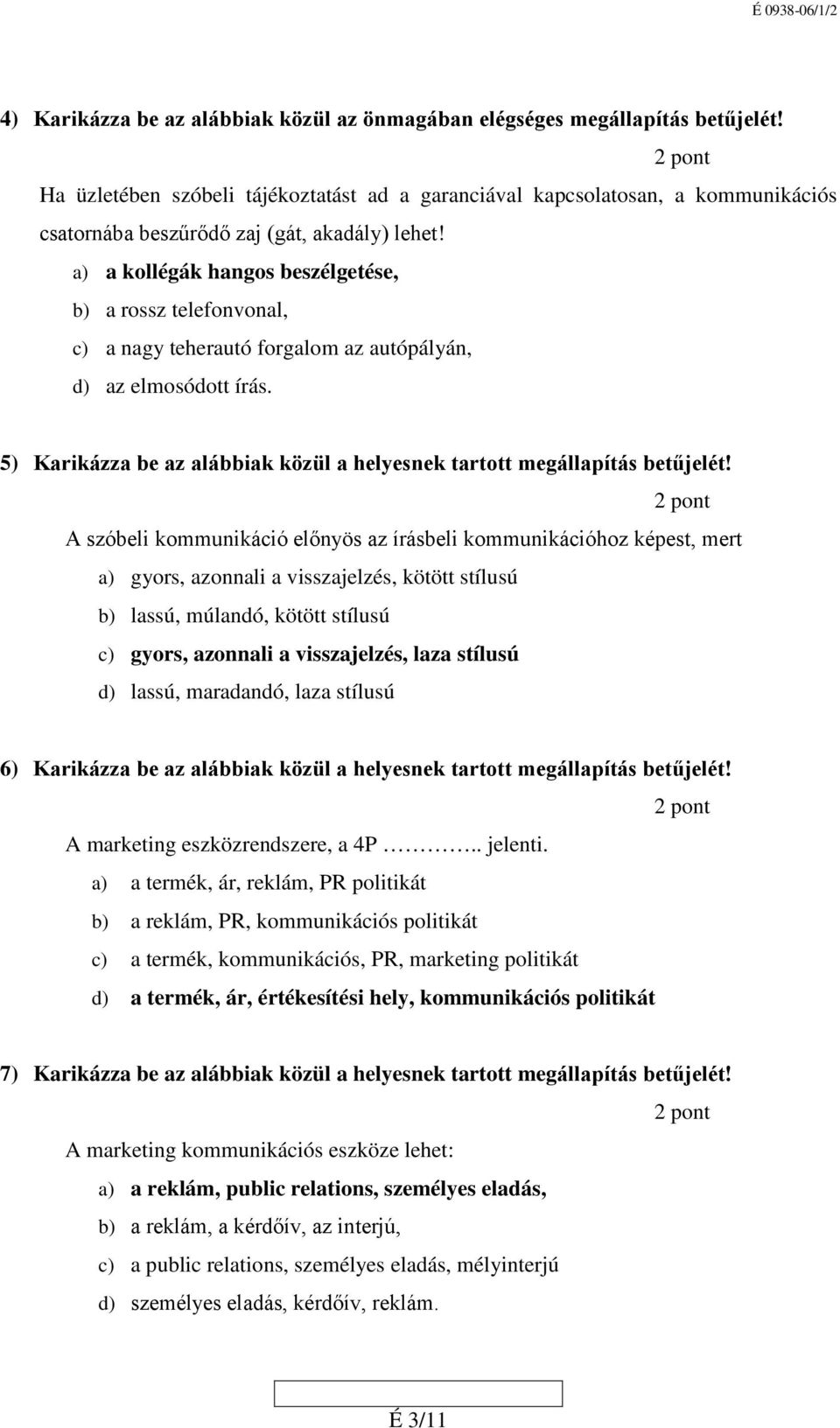 a) a kollégák hangos beszélgetése, b) a rossz telefonvonal, c) a nagy teherautó forgalom az autópályán, d) az elmosódott írás.