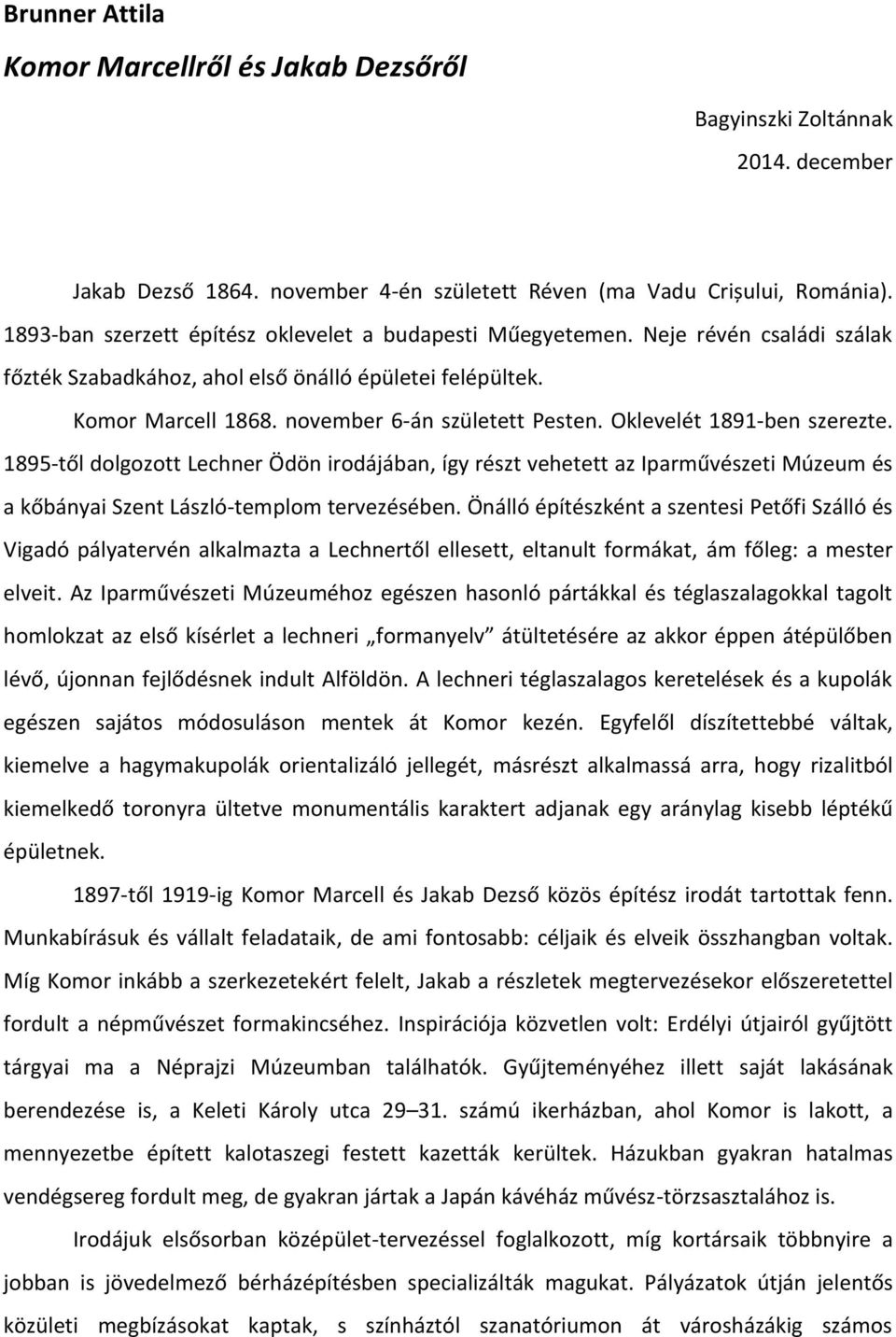 Oklevelét 1891-ben szerezte. 1895-től dolgozott Lechner Ödön irodájában, így részt vehetett az Iparművészeti Múzeum és a kőbányai Szent László-templom tervezésében.