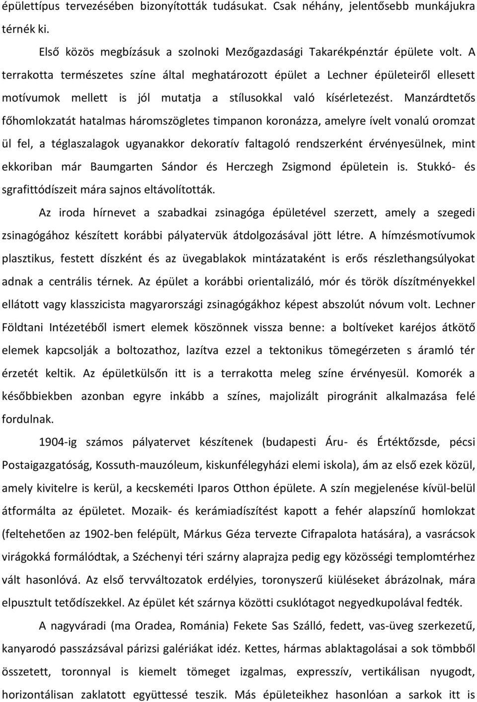Manzárdtetős főhomlokzatát hatalmas háromszögletes timpanon koronázza, amelyre ívelt vonalú oromzat ül fel, a téglaszalagok ugyanakkor dekoratív faltagoló rendszerként érvényesülnek, mint ekkoriban