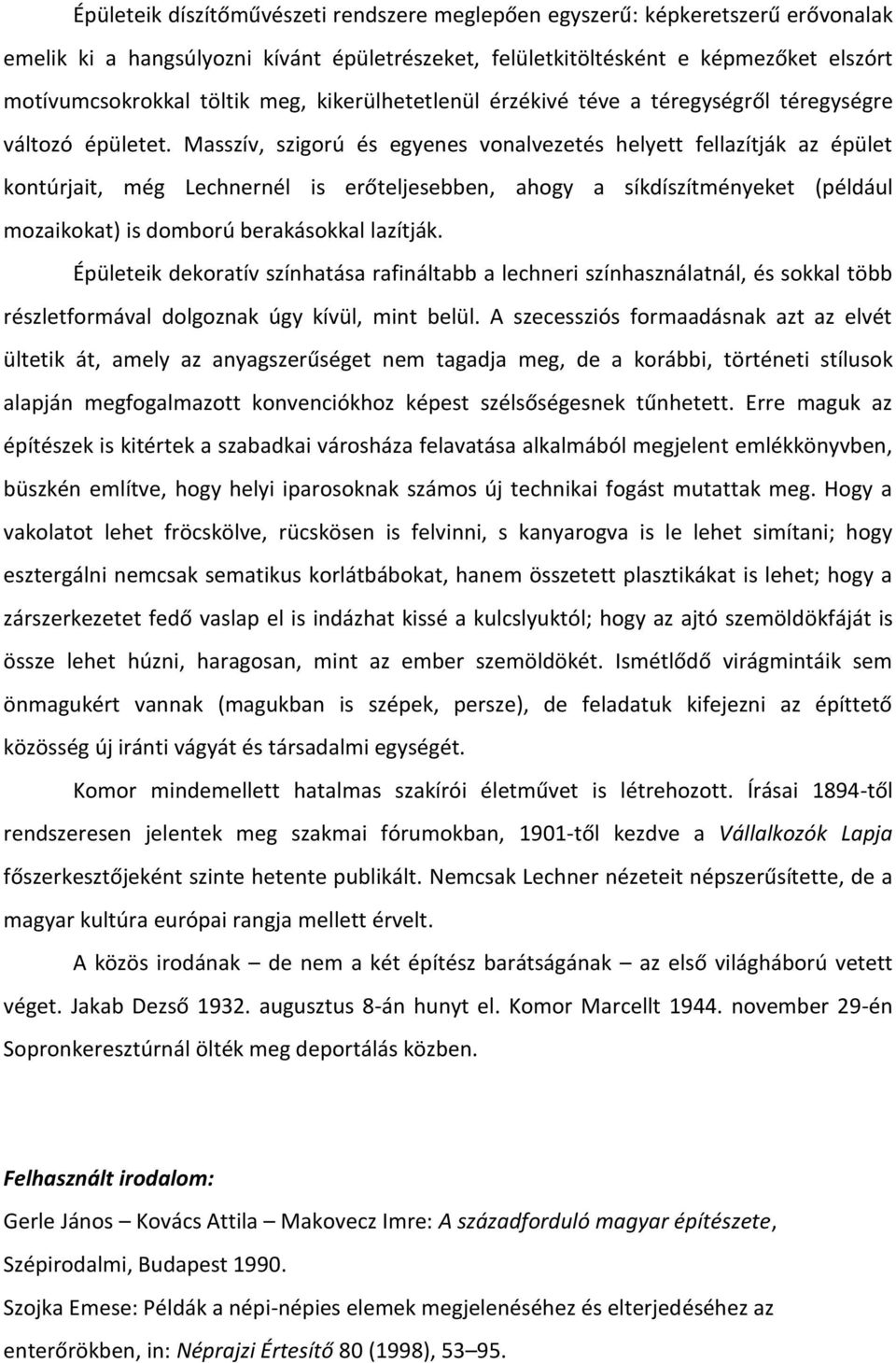 Masszív, szigorú és egyenes vonalvezetés helyett fellazítják az épület kontúrjait, még Lechnernél is erőteljesebben, ahogy a síkdíszítményeket (például mozaikokat) is domború berakásokkal lazítják.