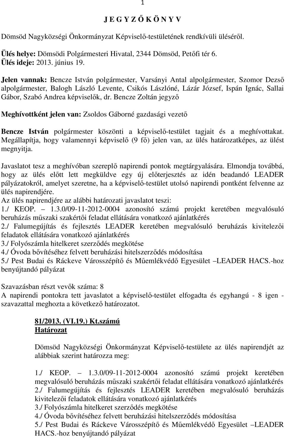 képviselők, dr. Bencze Zoltán jegyző Meghívottként jelen van: Zsoldos Gáborné gazdasági vezető Bencze István polgármester köszönti a képviselő-testület tagjait és a meghívottakat.