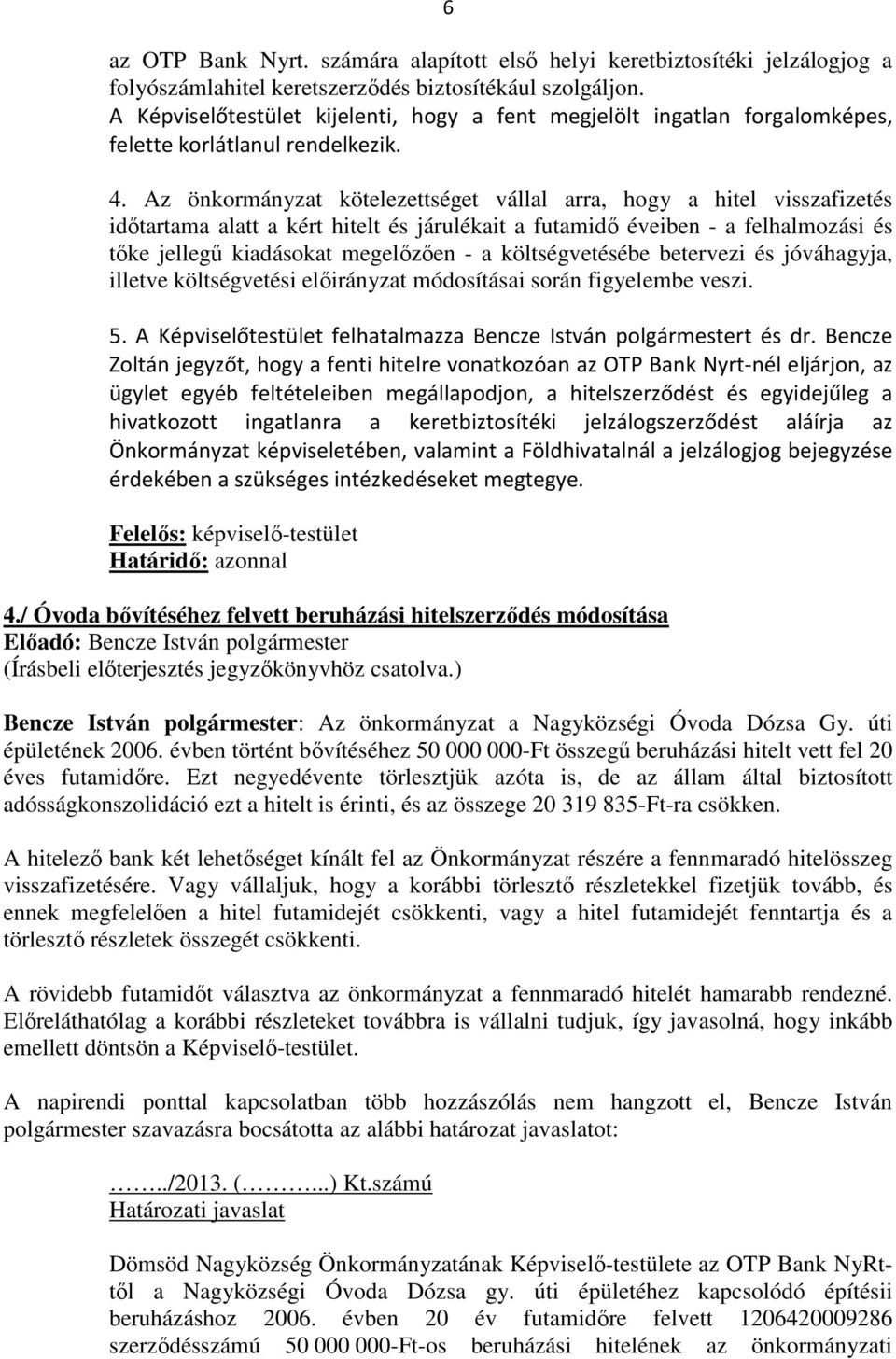 Az önkormányzat kötelezettséget vállal arra, hogy a hitel visszafizetés időtartama alatt a kért hitelt és járulékait a futamidő éveiben - a felhalmozási és tőke jellegű kiadásokat megelőzően - a