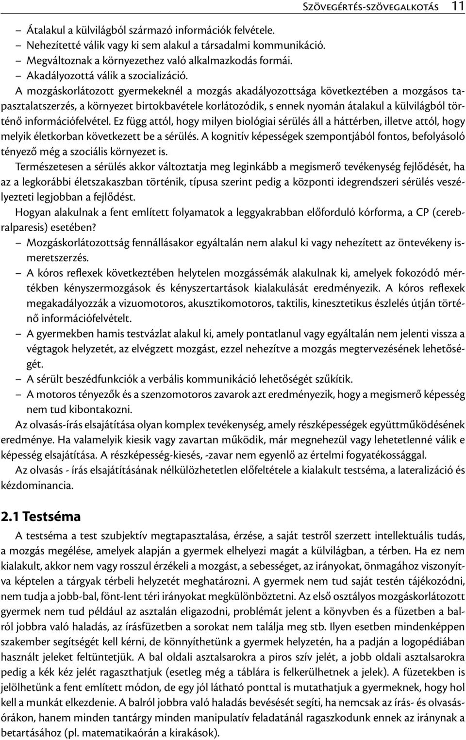 A mozgáskorlátozott gyermekeknél a mozgás akadályozottsága következtében a mozgásos tapasztalatszerzés, a környezet birtokbavétele korlátozódik, s ennek nyomán átalakul a külvilágból történő