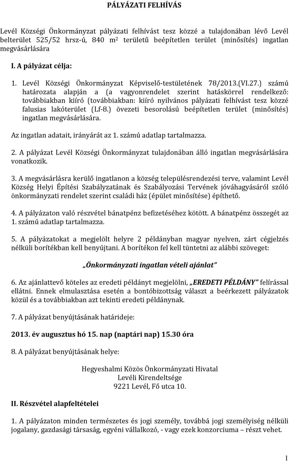 ) számú határozata alapján a (a vagyonrendelet szerint hatáskörrel rendelkező: továbbiakban kiíró (továbbiakban: kiíró nyilvános pályázati felhívást tesz közzé falusias lakóterület (Lf-8.