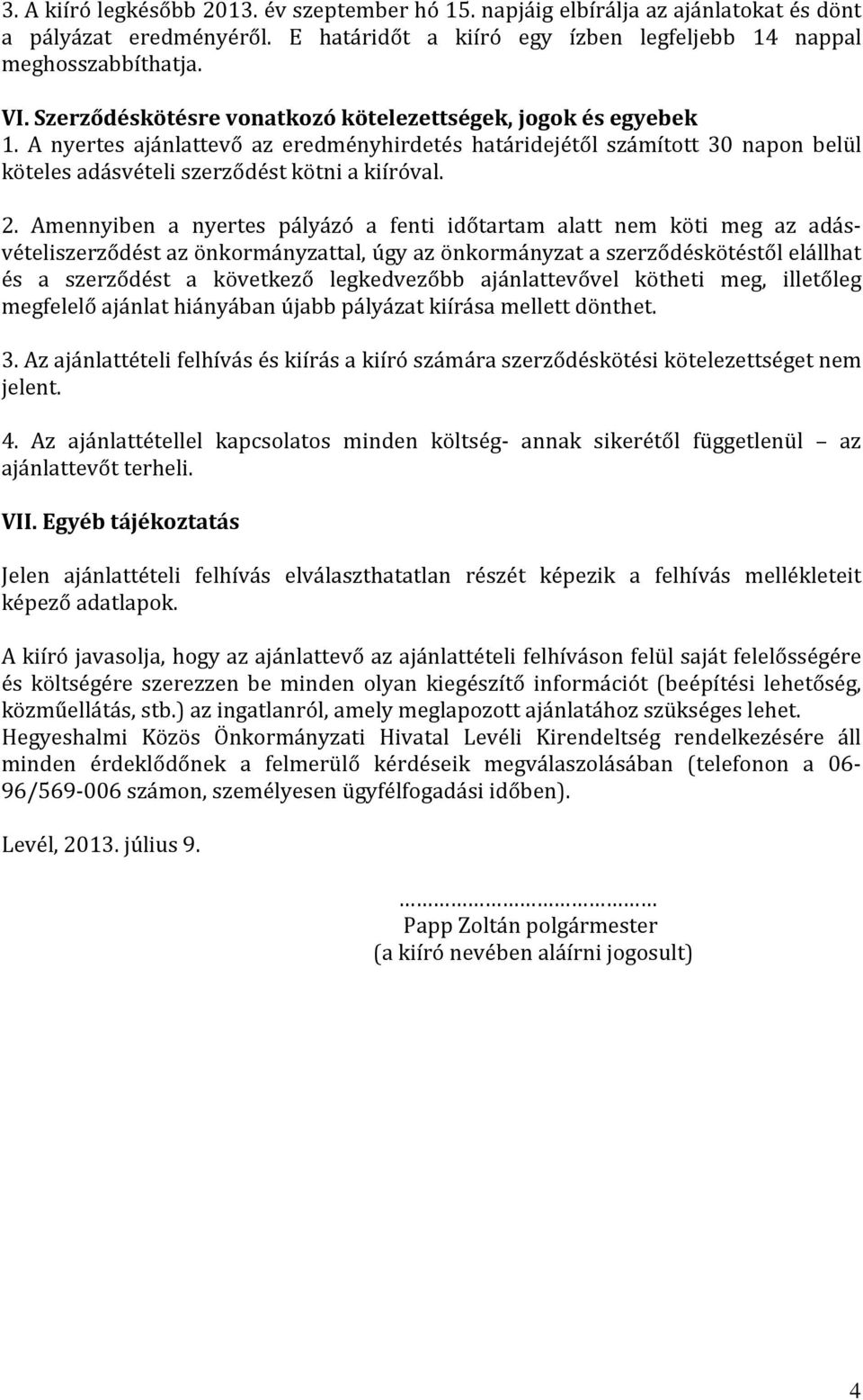 Amennyiben a nyertes pályázó a fenti időtartam alatt nem köti meg az adásvételiszerződést az önkormányzattal, úgy az önkormányzat a szerződéskötéstől elállhat és a szerződést a következő legkedvezőbb