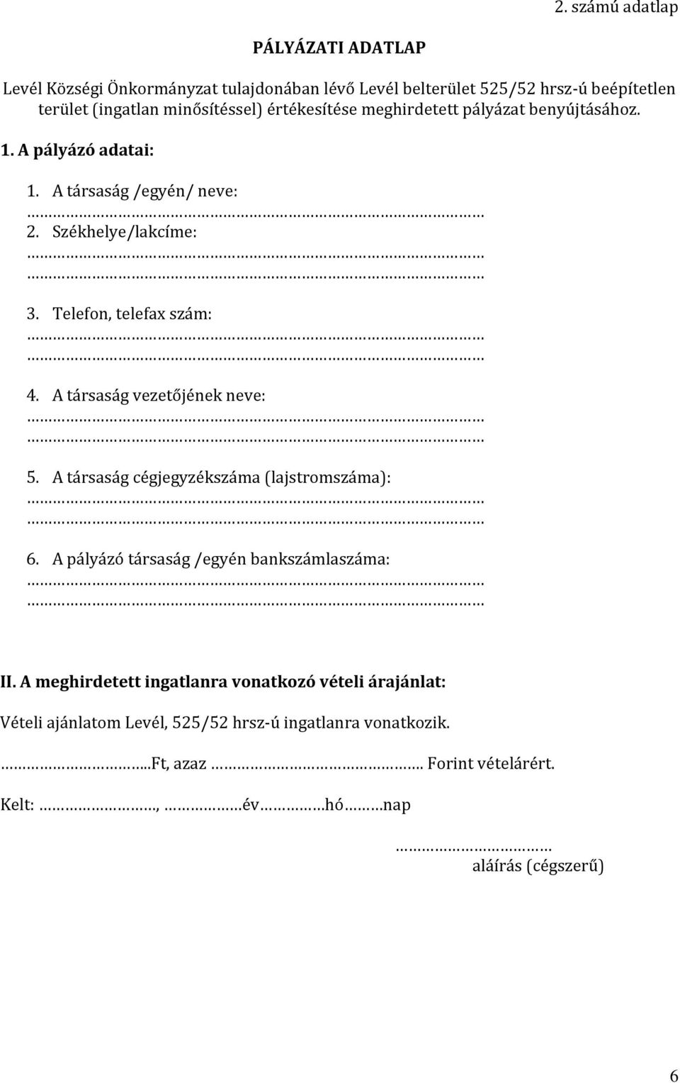 Telefon, telefax szám: 4. A társaság vezetőjének neve: 5. A társaság cégjegyzékszáma (lajstromszáma): 6. A pályázó társaság /egyén bankszámlaszáma: II.