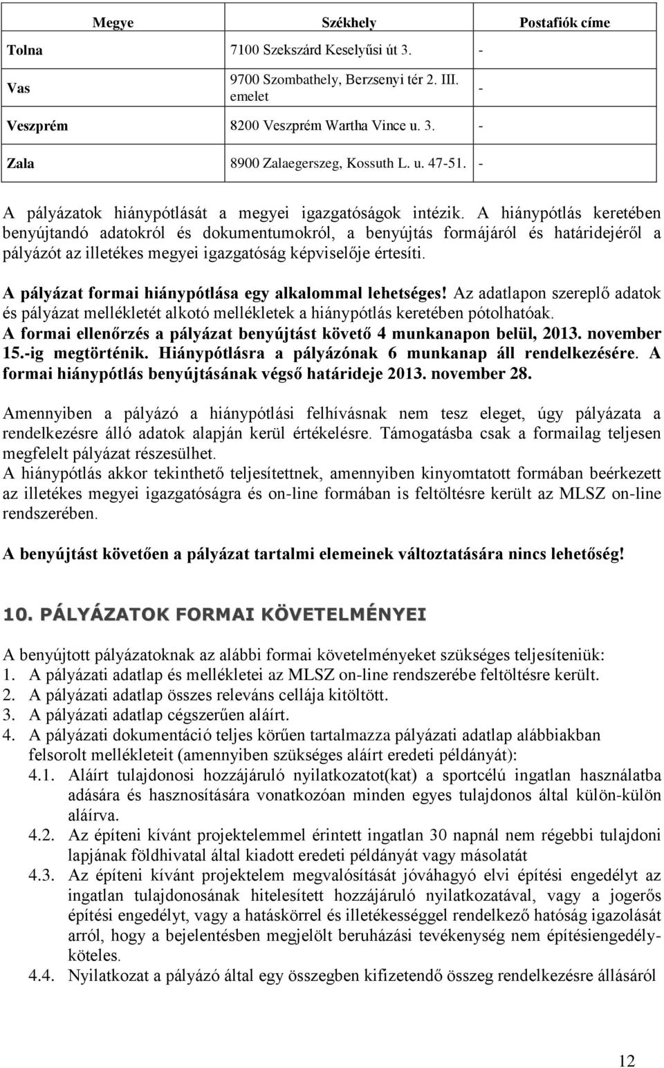 A hiánypótlás keretében benyújtandó adatokról és dokumentumokról, a benyújtás formájáról és határidejéről a pályázót az illetékes megyei igazgatóság képviselője értesíti.