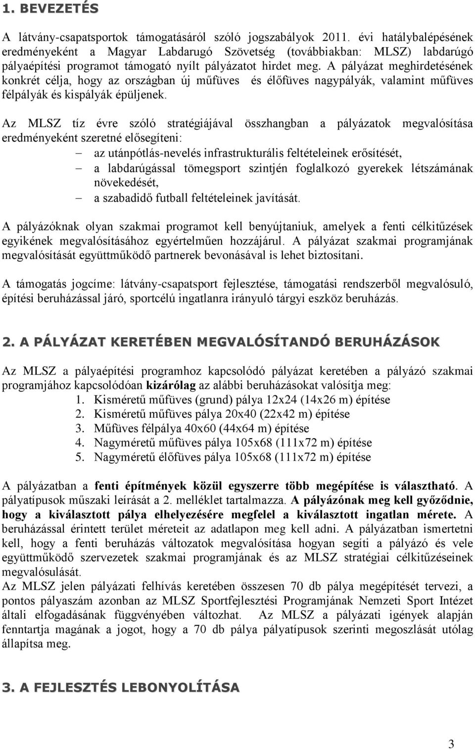 A pályázat meghirdetésének konkrét célja, hogy az országban új műfüves és élőfüves nagypályák, valamint műfüves félpályák és kispályák épüljenek.