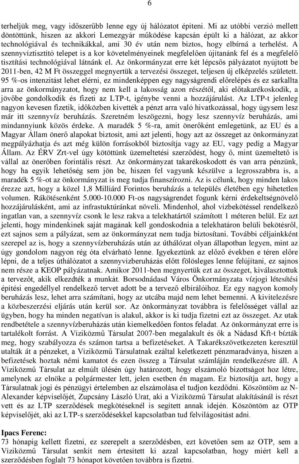 A szennyvíztisztító telepet is a kor követelményeinek megfelelően újítanánk fel és a megfelelő tisztítási technológiával látnánk el.