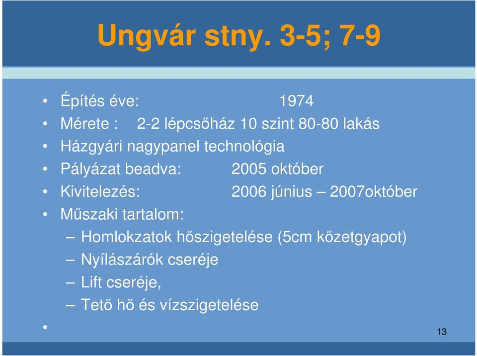 Házgyári nagypanel technológia Pályázat beadva: 2005 október Kivitelezés:
