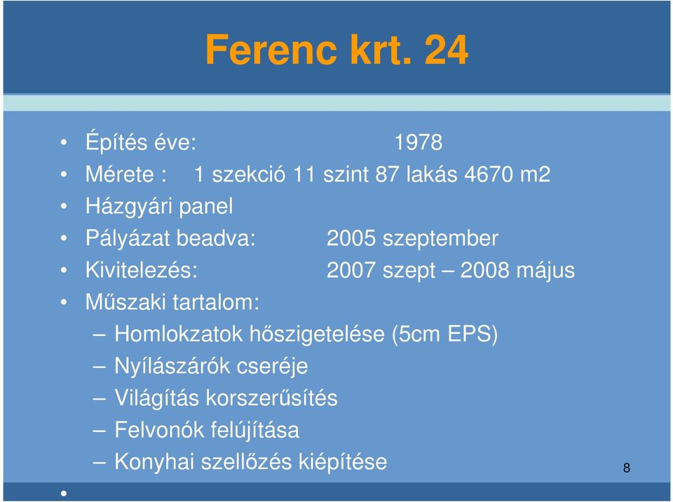 panel Pályázat beadva: 2005 szeptember Kivitelezés: 2007 szept 2008 május