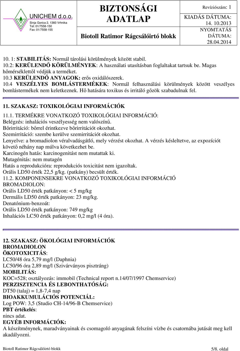 SZAKASZ: TOXIKOLÓGIAI INFORMÁCIÓK 11.1. TERMÉKRE VONATKOZÓ TOXIKOLÓGIAI INFORMÁCIÓ: Belégzés: inhalációs veszélyesség nem valószínű. Bőrirritáció: bőrrel érintkezve bőrirritációt okozhat.