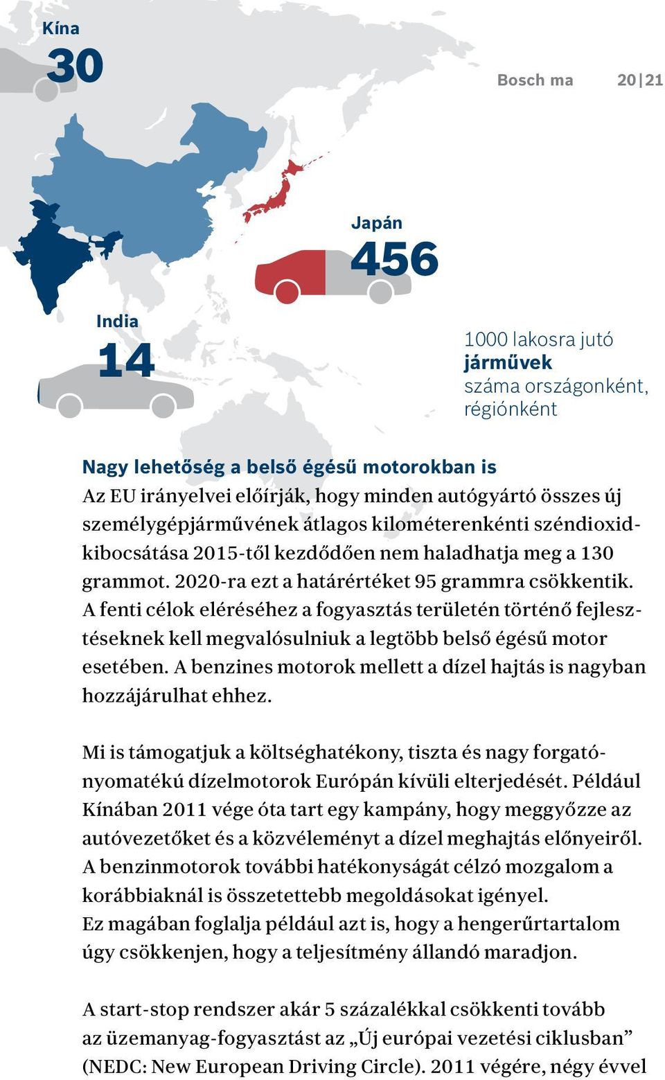 A fenti célok eléréséhez a fogyasztás területén történő fejlesztéseknek kell megvalósulniuk a legtöbb belső égésű motor esetében.