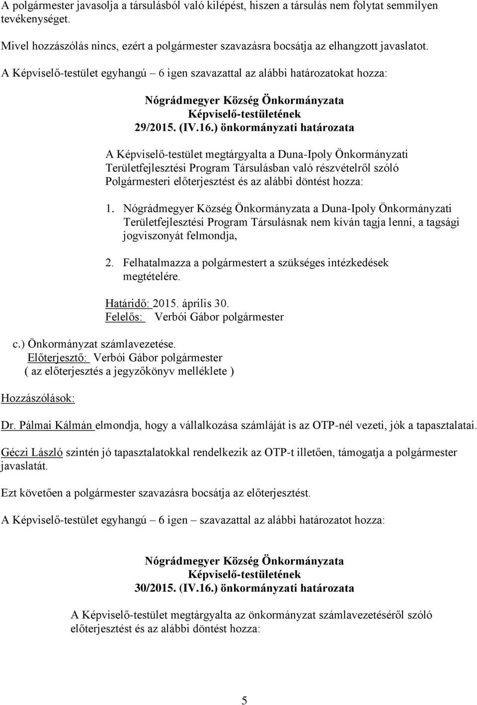 ) önkormányzati határozata A Képviselő-testület megtárgyalta a Duna-Ipoly Önkormányzati Területfejlesztési Program Társulásban való részvételről szóló Polgármesteri előterjesztést és az alábbi