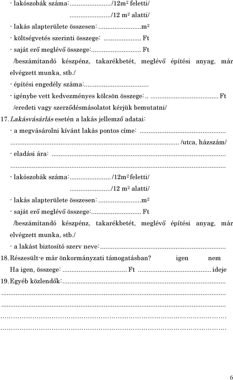 .... Ft /eredeti vagy szerződésmásolatot kérjük bemutatni/ 17. Lakásvásárlás esetén a lakás jellemző adatai: - a megvásárolni kívánt lakás pontos címe:...... /utca, házszám/ - eladási ára:.