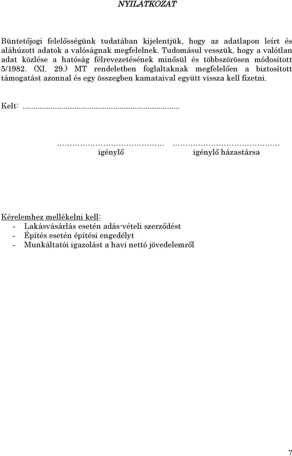 ) MT rendeletben foglaltaknak megfelelően a biztosított támogatást azonnal és egy összegben kamataival együtt vissza kell fizetni. Kelt:.