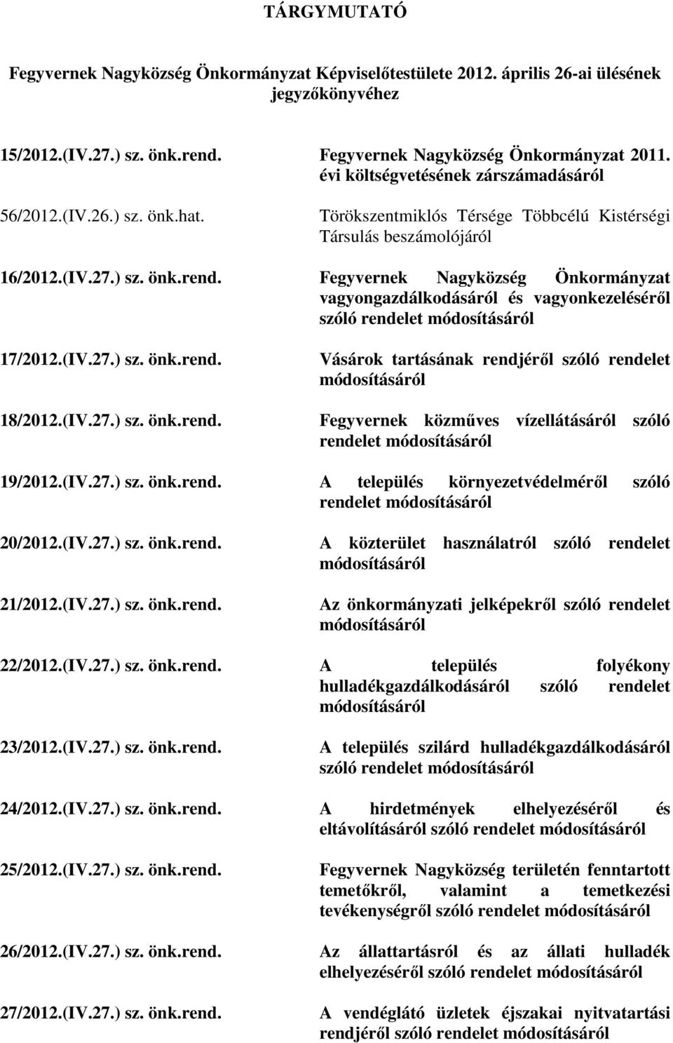 Fegyvernek Nagyközség Önkormányzat vagyongazdálkodásáról és vagyonkezeléséről szóló rendelet módosításáról 17/2012.(IV.27.) sz. önk.rend. Vásárok tartásának rendjéről szóló rendelet módosításáról 18/2012.