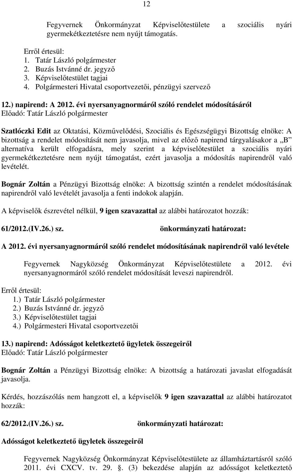 évi nyersanyagnormáról szóló rendelet módosításáról Szatlóczki Edit az Oktatási, Közművelődési, Szociális és Egészségügyi Bizottság elnöke: A bizottság a rendelet módosítását nem javasolja, mivel az