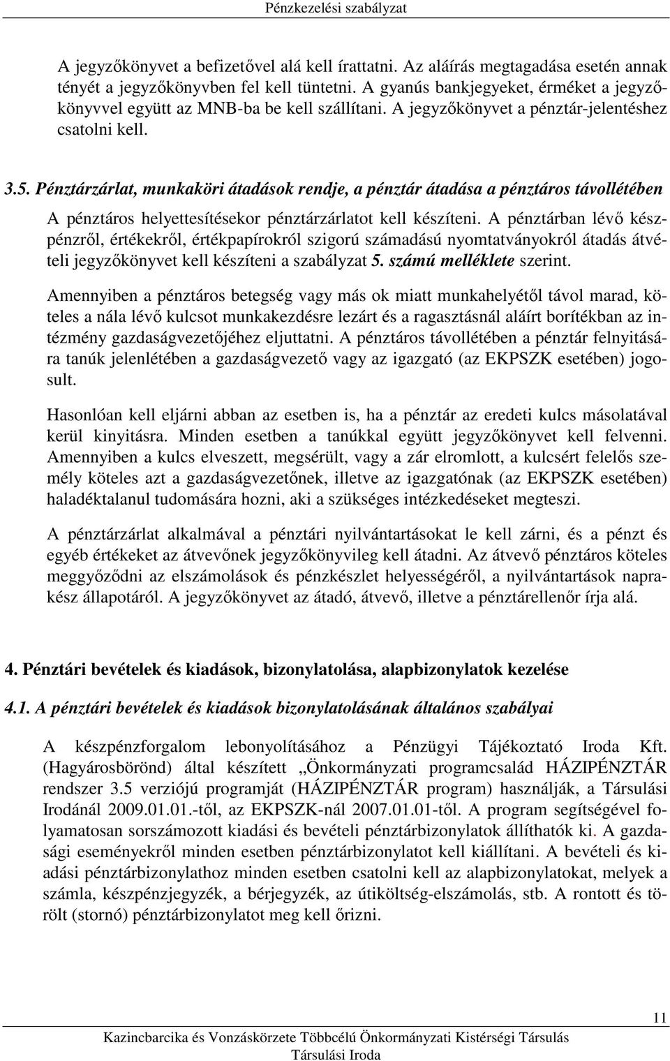 Pénztárzárlat, munkaköri átadások rendje, a pénztár átadása a pénztáros távollétében A pénztáros helyettesítésekor pénztárzárlatot kell készíteni.