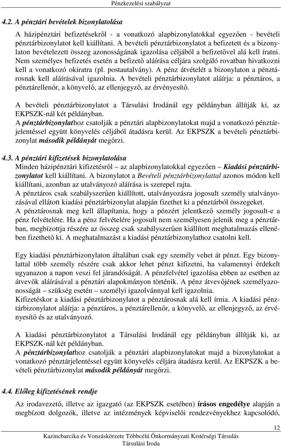 Nem személyes befizetés esetén a befizetı aláírása céljára szolgáló rovatban hivatkozni kell a vonatkozó okiratra (pl. postautalvány).