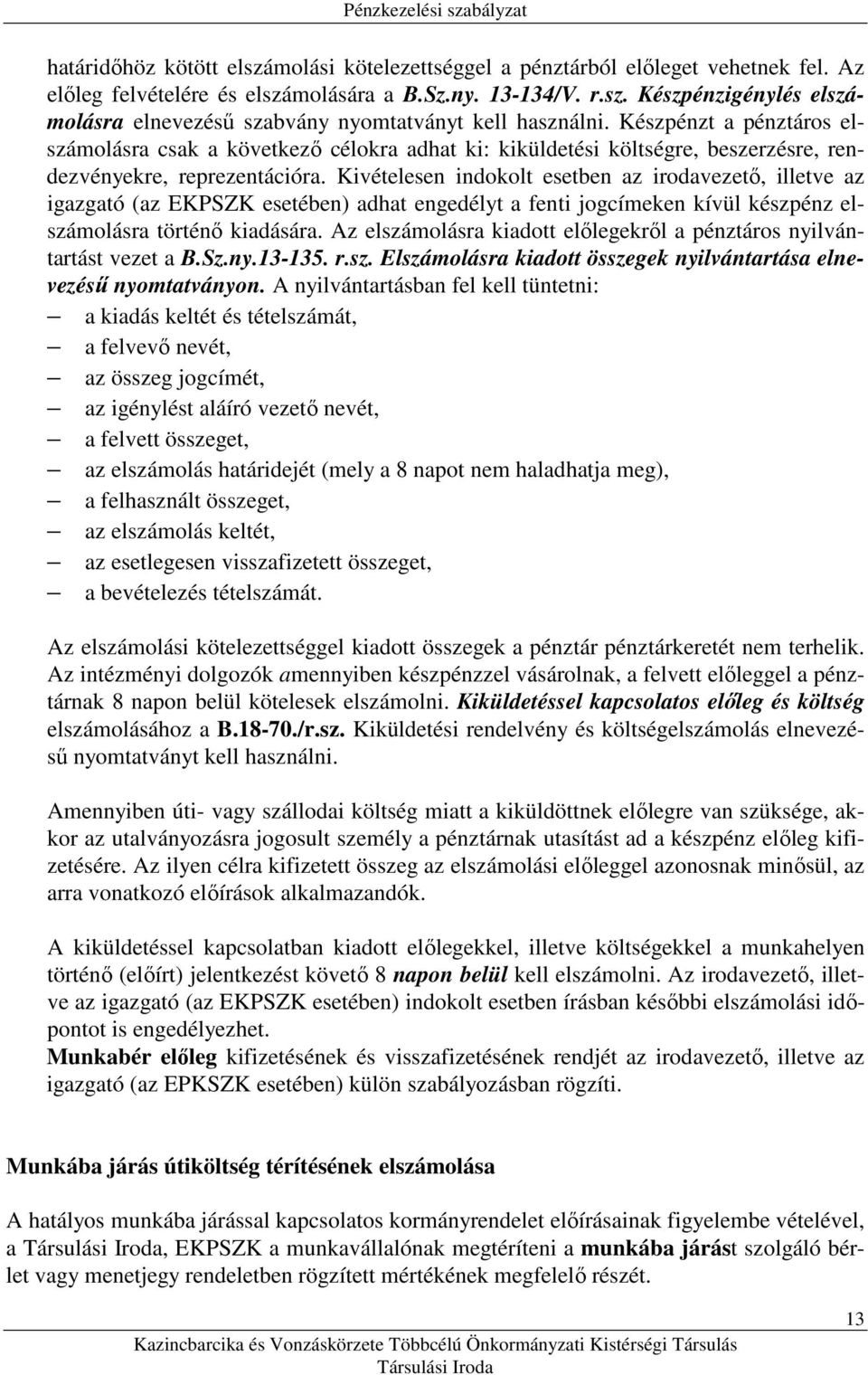 Kivételesen indokolt esetben az irodavezetı, illetve az igazgató (az EKPSZK esetében) adhat engedélyt a fenti jogcímeken kívül készpénz elszámolásra történı kiadására.