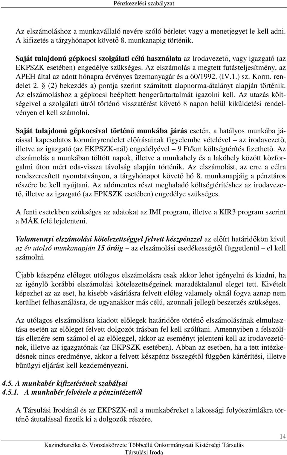 Az elszámolás a megtett futásteljesítmény, az APEH által az adott hónapra érvényes üzemanyagár és a 60/1992. (IV.1.) sz. Korm. rendelet 2.