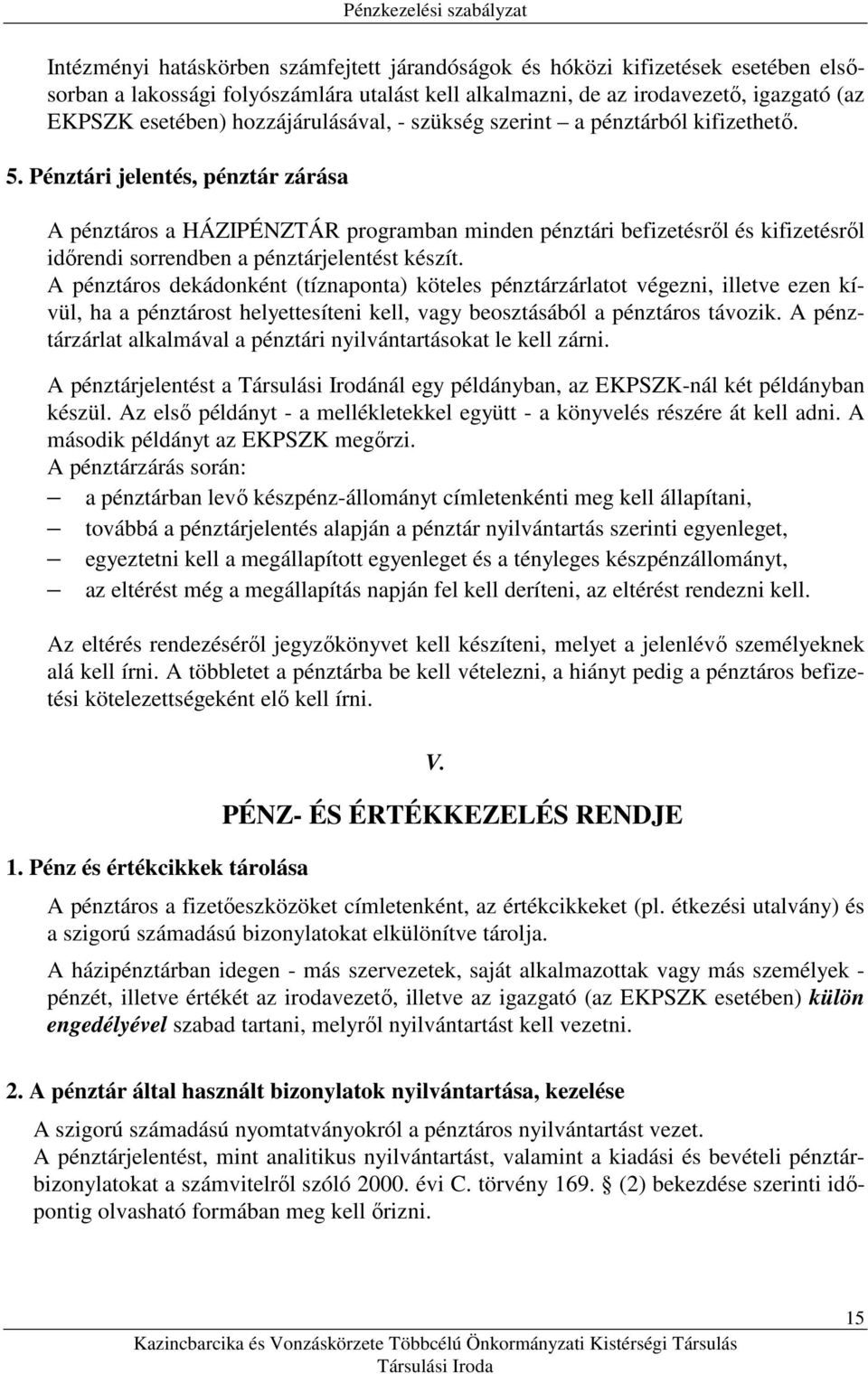 Pénztári jelentés, pénztár zárása A pénztáros a HÁZIPÉNZTÁR programban minden pénztári befizetésrıl és kifizetésrıl idırendi sorrendben a pénztárjelentést készít.