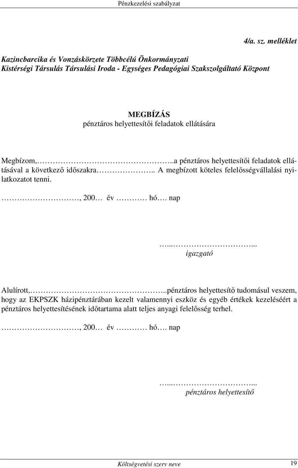 feladatok ellátására Megbízom,..a pénztáros helyettesítıi feladatok ellátásával a következı idıszakra.. A megbízott köteles felelısségvállalási nyilatkozatot tenni.