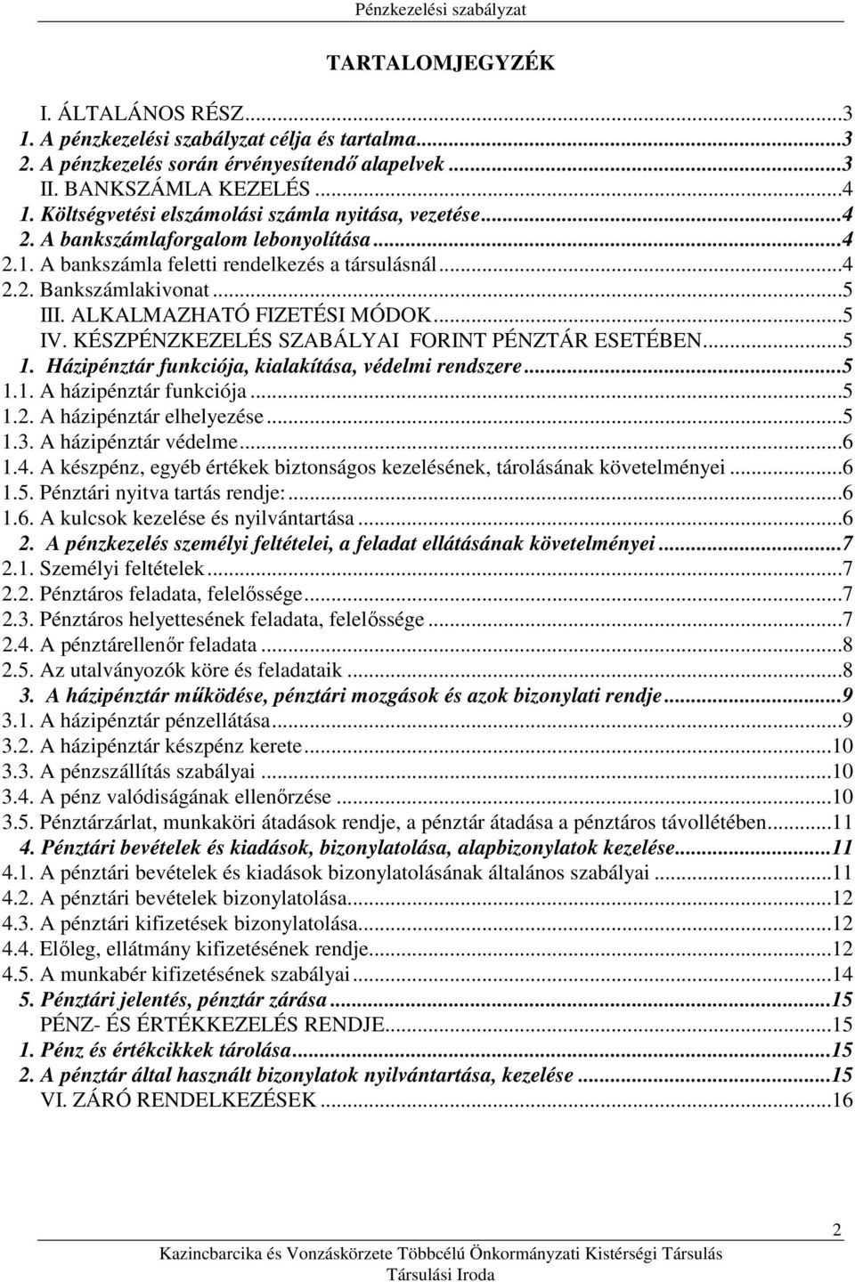 ALKALMAZHATÓ FIZETÉSI MÓDOK...5 IV. KÉSZPÉNZKEZELÉS SZABÁLYAI FORINT PÉNZTÁR ESETÉBEN...5 1. Házipénztár funkciója, kialakítása, védelmi rendszere...5 1.1. A házipénztár funkciója...5 1.2.