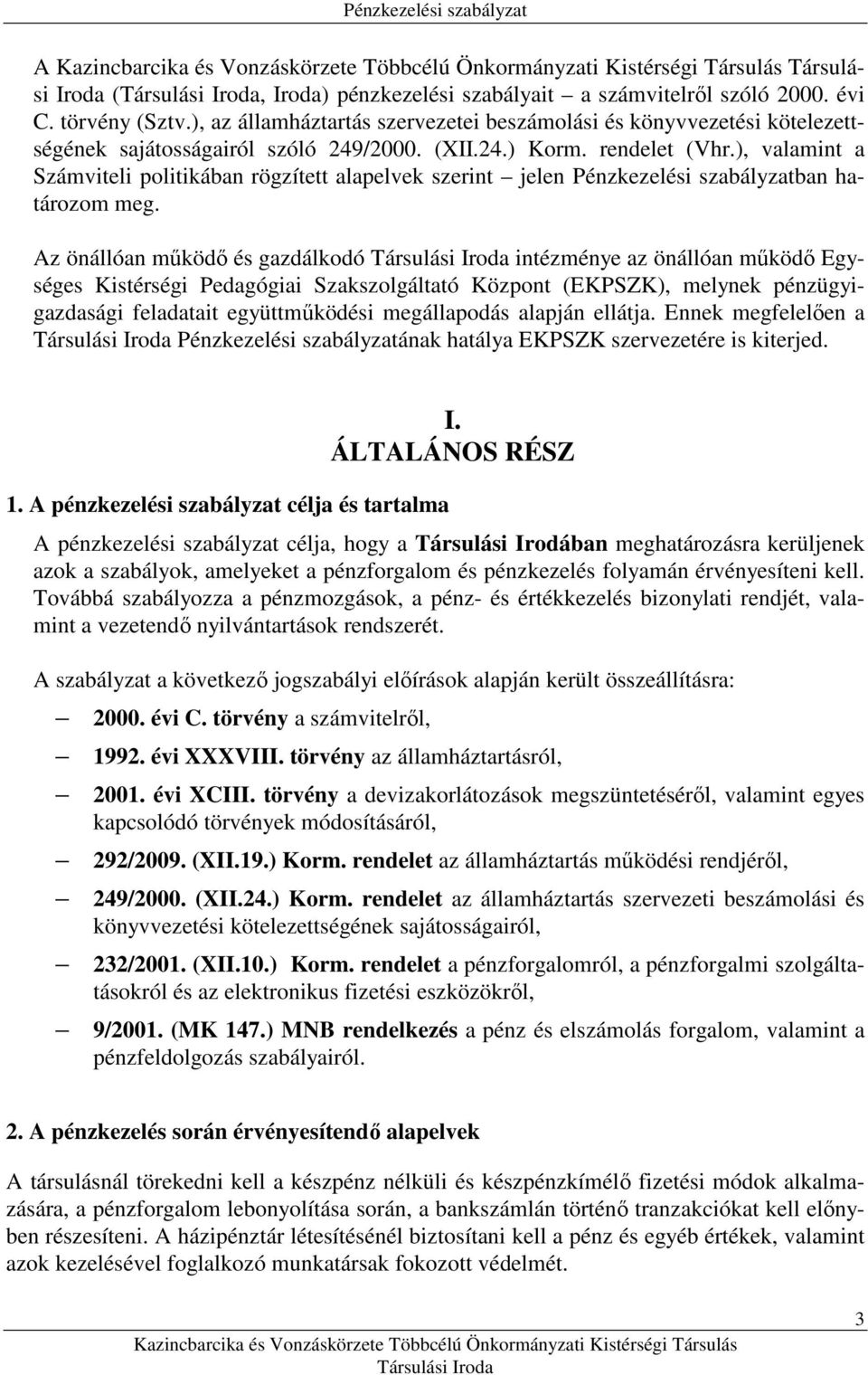 ), valamint a Számviteli politikában rögzített alapelvek szerint jelen Pénzkezelési szabályzatban határozom meg.