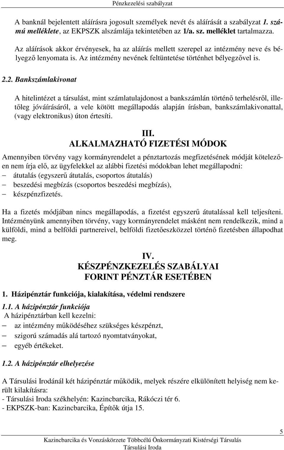 2. Bankszámlakivonat A hitelintézet a társulást, mint számlatulajdonost a bankszámlán történı terhelésrıl, illetıleg jóváírásáról, a vele kötött megállapodás alapján írásban, bankszámlakivonattal,