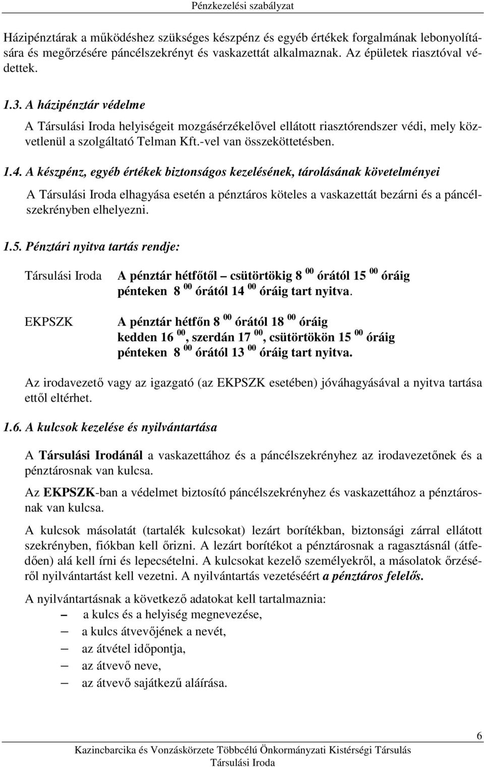 A készpénz, egyéb értékek biztonságos kezelésének, tárolásának követelményei A elhagyása esetén a pénztáros köteles a vaskazettát bezárni és a páncélszekrényben elhelyezni. 1.5.