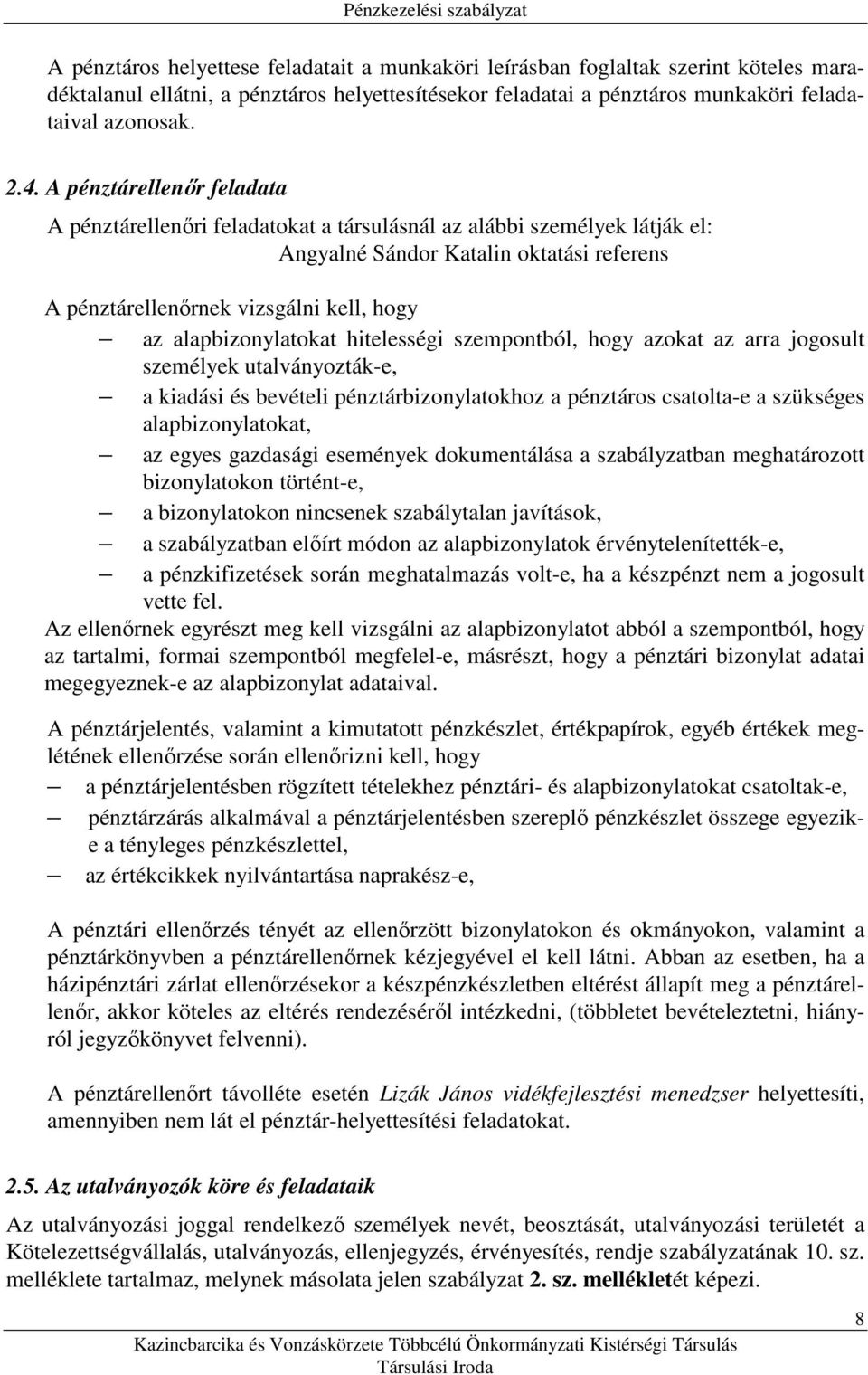 alapbizonylatokat hitelességi szempontból, hogy azokat az arra jogosult személyek utalványozták-e, a kiadási és bevételi pénztárbizonylatokhoz a pénztáros csatolta-e a szükséges alapbizonylatokat, az