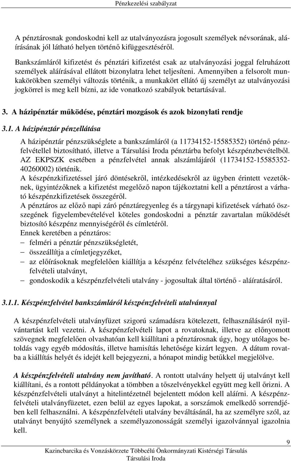 Amennyiben a felsorolt munkakörökben személyi változás történik, a munkakört ellátó új személyt az utalványozási jogkörrel is meg kell bízni, az ide vonatkozó szabályok betartásával. 3.