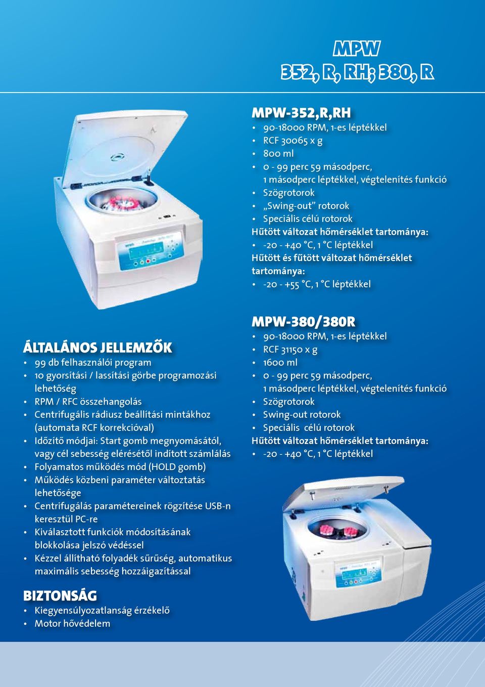 10 gyorsítási / lassítási görbe programozási lehetôség RPM / RFC összehangolás Centrifugális rádiusz beállítási mintákhoz (automata RCF korrekcióval) Idôzítô módjai: Start gomb megnyomásától, vagy