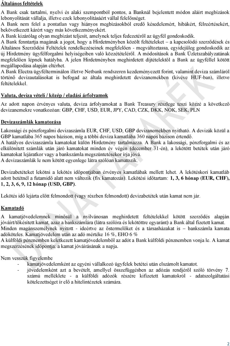 A Bank kizárólag olyan megbízást teljesít, amelynek teljes fedezetéről az ügyfél gondoskodik.